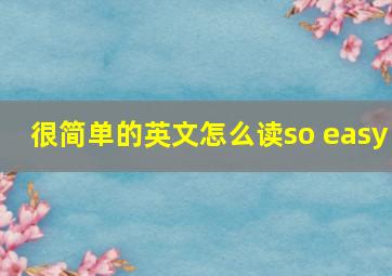 很简单的英文怎么读so easy